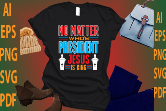 No Matter Who’s President Jesus is King